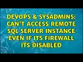 DevOps SysAdmins Can t access remote SQL Server instance even if its firewall its disabled
