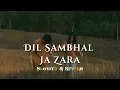 Phir mohabbat karne chala | Dil Sambhal ja zara [Slowed & Reverb] song | Arijit Singh song