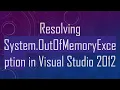 Resolving System OutOfMemoryException in Visual Studio 2012