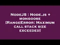 NodeJS Node js mongoose RangeError Maximum call stack size exceeded