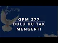 Download Lagu GPM 277 — Dulu 'Ku Tak Mengerti