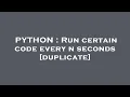PYTHON Run certain code every n seconds
