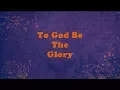 Download Lagu To God Be The Glory Lyrics