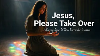 take over jesus worship song of total surrender to jesus