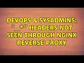 DevOps SysAdmins - headers not seen through NGINX reverse proxy