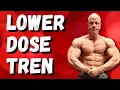 Lower Dose Tren for Better Results