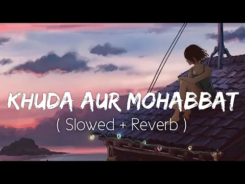 Download MP3 Khuda Aur Mohabbat (Slowed+Reverb) Rahat Fateh Ali Khan | Nish Asher | Lofi Music Channel