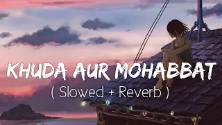 Download Khuda Aur Mohabbat (Slowed+Reverb) Rahat Fateh Ali Khan | Nish Asher | Lofi Music Channel MP3