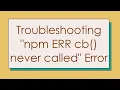 Troubleshooting npm ERR cb never called Error