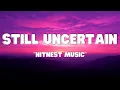 Download Lagu Still Uncertain (Lyrics) - Hitnest Music