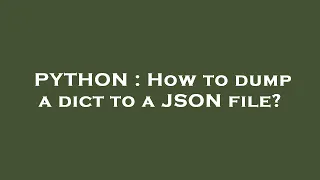 PYTHON How to dump a dict to a JSON file