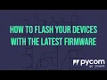 How To Flash Your Pycom Devices With The Latest Firmware