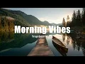 Lagu Morning Vibes 2025 🌅 | Smooth Chillout \u0026 Bright Tropical House