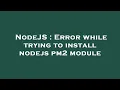 NodeJS Error while trying to install nodejs pm2 module