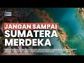 Apa yang Akan Terjadi Jika Sumatera Tiba-Tiba Ingin Merdeka?