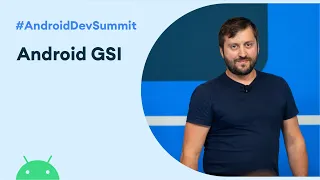 Android GSI for developers Android Dev Summit 19