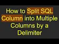 How to Split SQL Column into Multiple Columns by a Delimiter