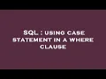 SQL using case statement in a where clause