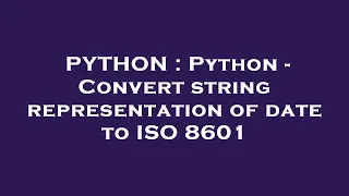 PYTHON Python - Convert string representation of date to ISO 8601