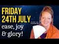 Friday 24th July 2026 Astrology for Today Ease Joy and Glory today feels so hot