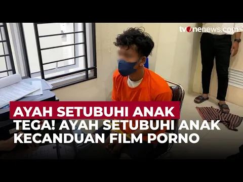 Bejat! Ayah Tega Perkosa Anaknya Karena Kecanduan Film "Dewasa"