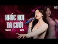 Lagu KHÓC NƠI TA CƯỜI REMIX - THỦY LÊ | Năm Tháng Thương Anh Em Chưa Từng Giả Dối