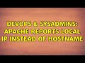 DevOps SysAdmins Apache reports local IP instead of hostname 2 Solutions