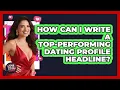 How Can I Write A Top-performing Dating Profile Headline - Your Online Dating Guru