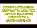 DevOps SysAdmins Easy way to alias the default SQL Server instance to a named instance