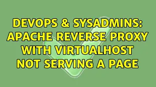 DevOps SysAdmins Apache reverse proxy with VirtualHost not serving a page 3 Solutions