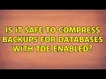Is it safe to compress backups for databases with TDE enabled 2 Solutions