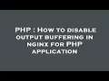 PHP How to disable output buffering in nginx for PHP application