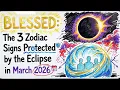 BLESSED The 3 Zodiac Signs Protected by the Eclipse in March 2026