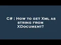 C How to get Xml as string from XDocument