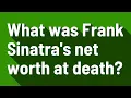 What was Frank Sinatra s net worth at death