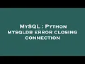 MySQL Python mysqldb error closing connection