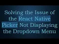 Solving the Issue of the React Native Picker Not Displaying the Dropdown Menu