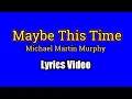 Lagu MAYBE THIS TIME - Michael Murphy (Lyrics Video)