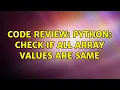 Code Review Python check if all array values are same 2 Solutions