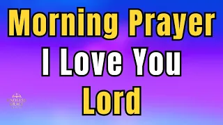 i love you lord powerful morning prayer to start your day with god