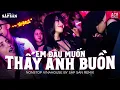 Lagu EM ĐÂU MUỐN THẤY ANH BUỒN REMIX HOT ♫  Người Ơi Họ Đã Thay Lòng Mà Sao Anh Còn Chờ Mong Remix TikTok
