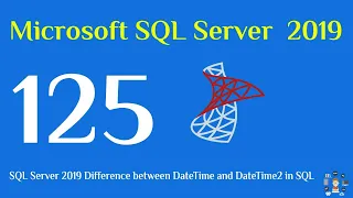 125 - SQL Server 2019 Difference between DateTime and DateTime2 in sql