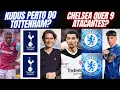 CHELSEA QUER 9 ATACANTES ? TOTTENHAM AVANÇA POR KUDUS ?