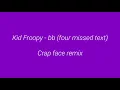 Kid froopy - bb (four missed text) crapface remix