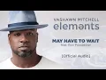 VaShawn Mitchell - May Have to Wait (Official Audio) ft. Ron Poindexter