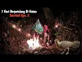 Download Lagu SURVIVAL | 7 Hari berpetulang di hutan, jebak ayam hutan menemukan buah liar dan membangun shelter