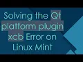 Solving the Qt platform plugin xcb Error on Linux Mint