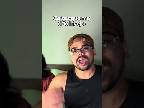 Coisas que se as pessoas têm eu tenho inveja ￼