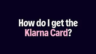 Klarna Card How do I get the Klarna Card