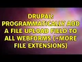 Drupal Programmatically add a file upload field to all webforms more file extensions